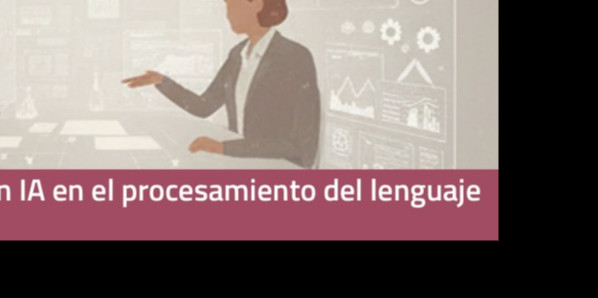 Aprende los avances en IA en el procesamiento del lenguaje (Abierto permanentemente)